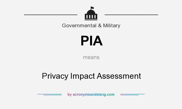 What does PIA mean? It stands for Privacy Impact Assessment