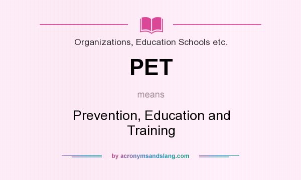 What does PET mean? It stands for Prevention, Education and Training