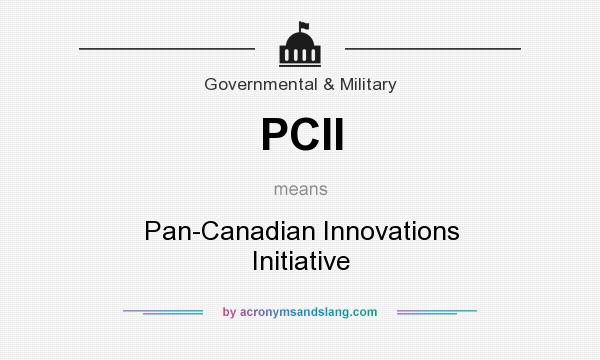 What does PCII mean? It stands for Pan-Canadian Innovations Initiative