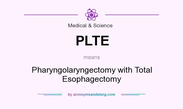 What does PLTE mean? It stands for Pharyngolaryngectomy with Total Esophagectomy