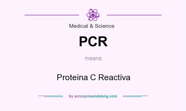 What does PCR mean? It stands for Proteina C Reactiva