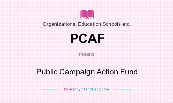 What does PCAF mean? It stands for Public Campaign Action Fund