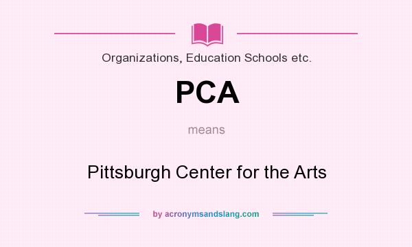 What does PCA mean? It stands for Pittsburgh Center for the Arts