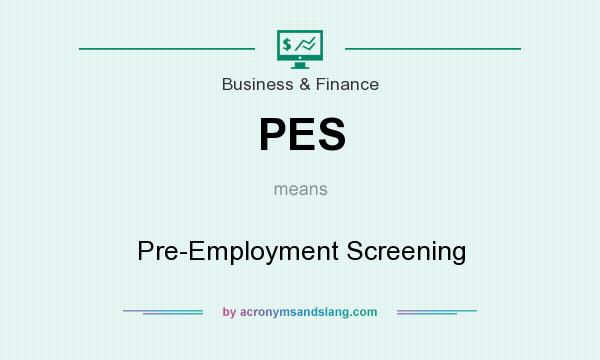 What does PES mean? It stands for Pre-Employment Screening