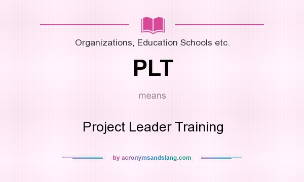 What does PLT mean? It stands for Project Leader Training