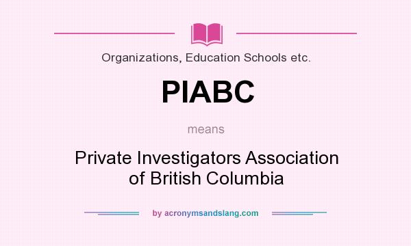 What does PIABC mean? It stands for Private Investigators Association of British Columbia