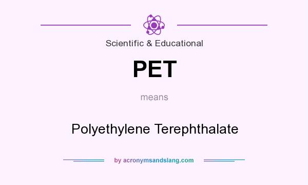 What does PET mean? It stands for Polyethylene Terephthalate