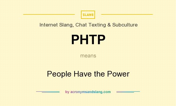 What does PHTP mean? It stands for People Have the Power