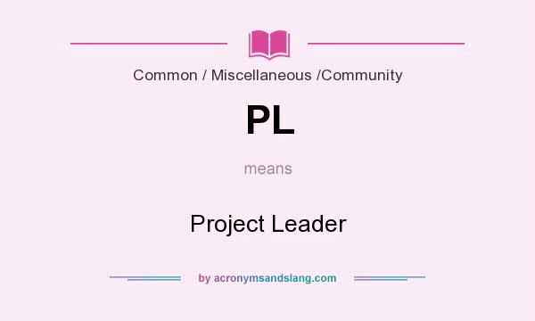 What does PL mean? It stands for Project Leader