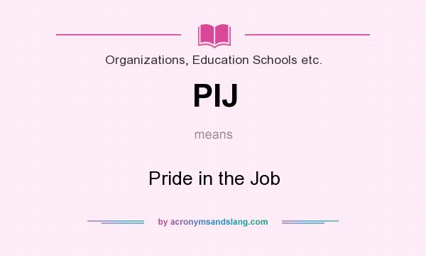 What does PIJ mean? It stands for Pride in the Job