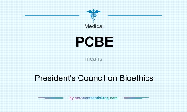 What does PCBE mean? It stands for President`s Council on Bioethics