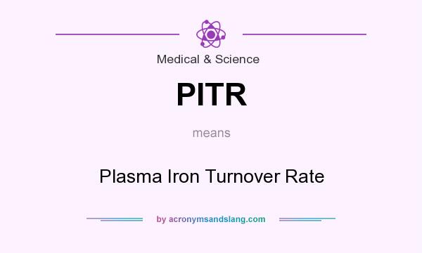 What does PITR mean? It stands for Plasma Iron Turnover Rate