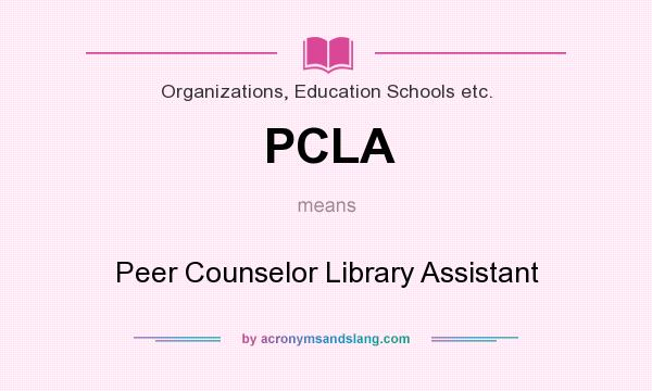 What does PCLA mean? It stands for Peer Counselor Library Assistant