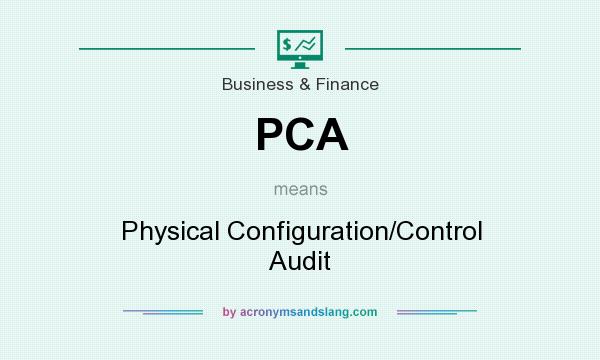 What does PCA mean? It stands for Physical Configuration/Control Audit