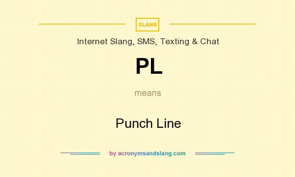 What does PL mean? It stands for Punch Line