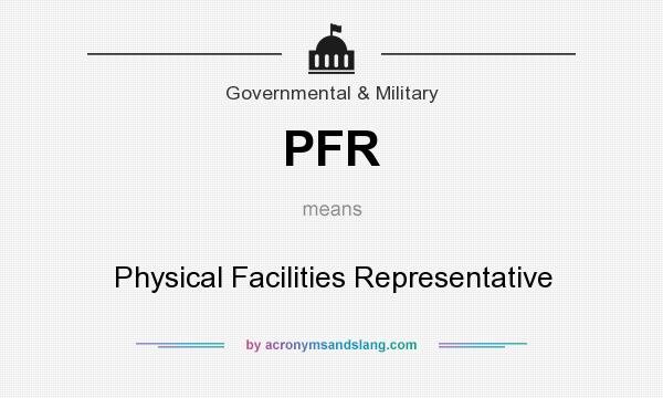What does PFR mean? It stands for Physical Facilities Representative