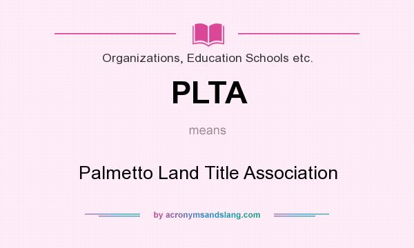 What does PLTA mean? It stands for Palmetto Land Title Association