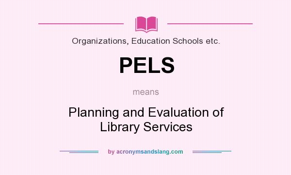 What does PELS mean? It stands for Planning and Evaluation of Library Services