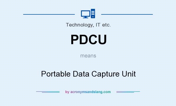 What does PDCU mean? It stands for Portable Data Capture Unit