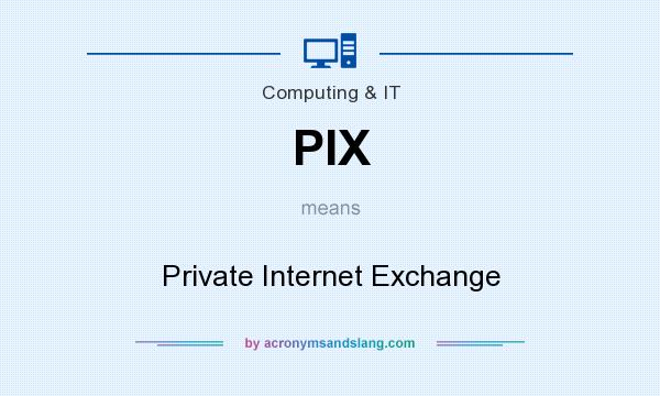 What does PIX mean? It stands for Private Internet Exchange