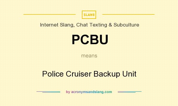 What does PCBU mean? It stands for Police Cruiser Backup Unit