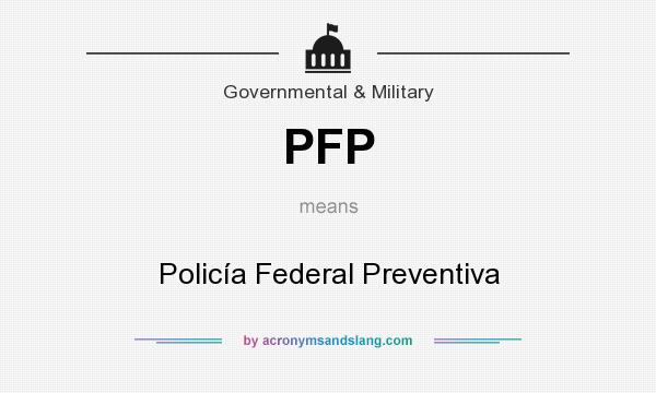 What does PFP mean? It stands for Policía Federal Preventiva