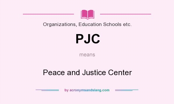 What does PJC mean? It stands for Peace and Justice Center