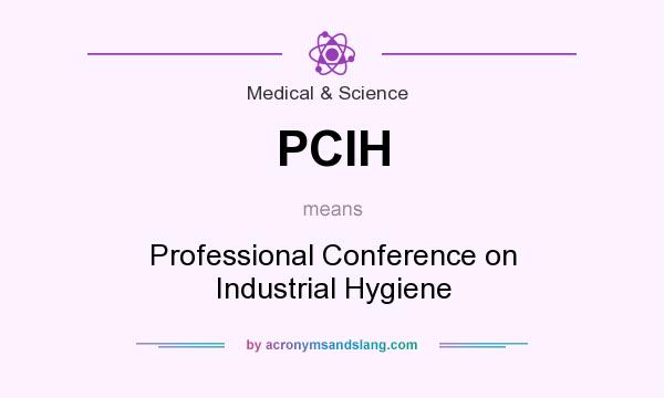 What does PCIH mean? It stands for Professional Conference on Industrial Hygiene