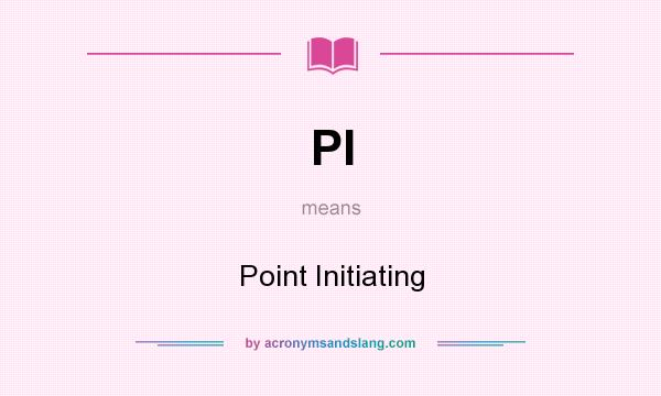 What does PI mean? It stands for Point Initiating