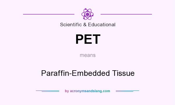 What does PET mean? It stands for Paraffin-Embedded Tissue
