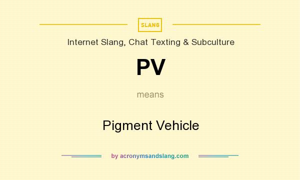 What does PV mean? It stands for Pigment Vehicle