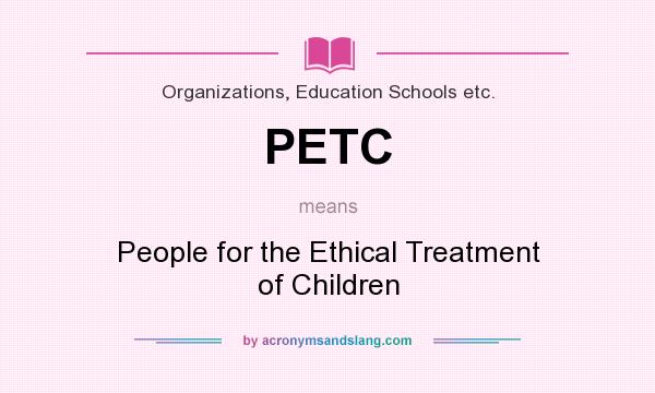 What does PETC mean? It stands for People for the Ethical Treatment of Children