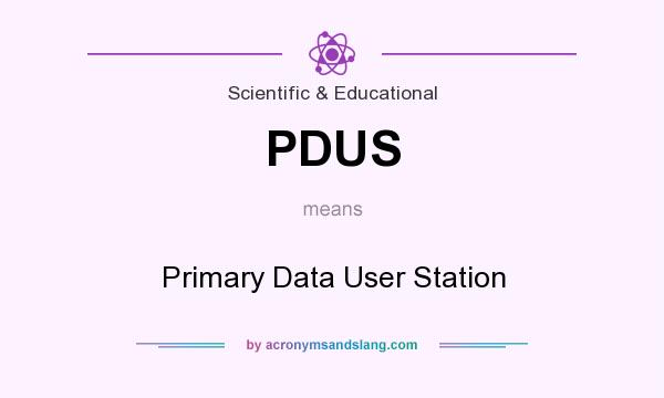 What does PDUS mean? It stands for Primary Data User Station