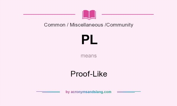 What does PL mean? It stands for Proof-Like