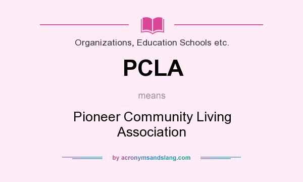 What does PCLA mean? It stands for Pioneer Community Living Association