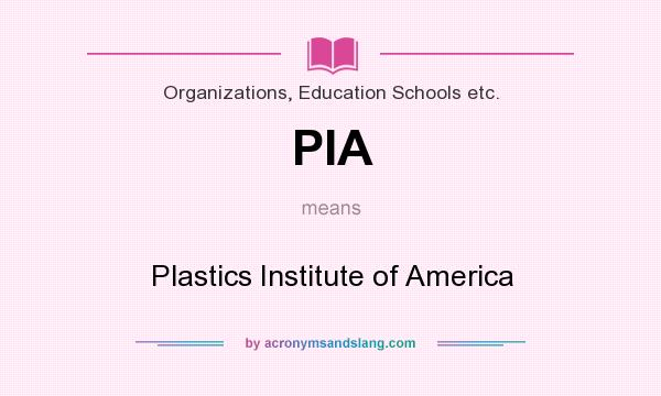 What does PIA mean? It stands for Plastics Institute of America