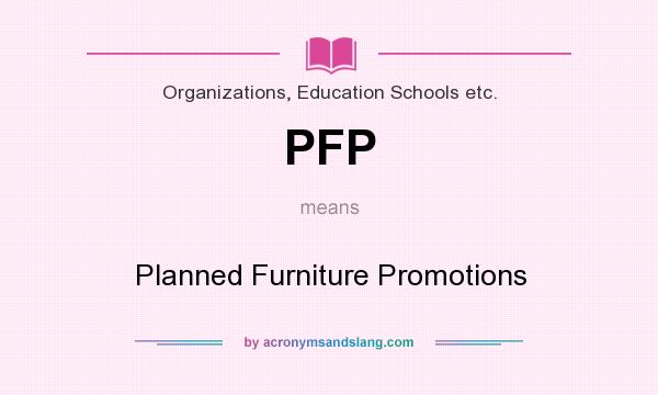 What does PFP mean? It stands for Planned Furniture Promotions