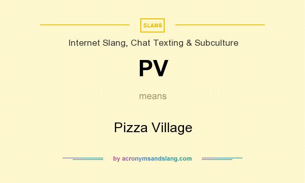 What does PV mean? It stands for Pizza Village