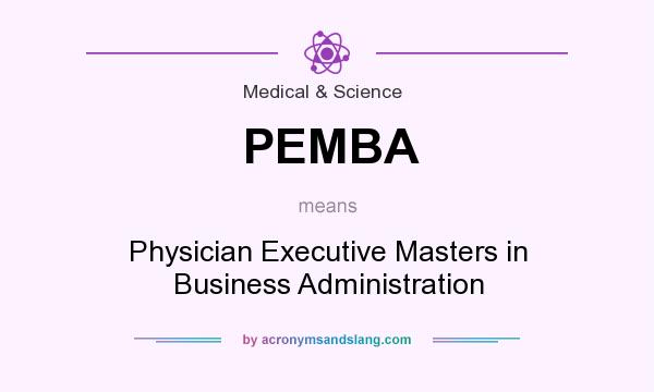 What does PEMBA mean? It stands for Physician Executive Masters in Business Administration