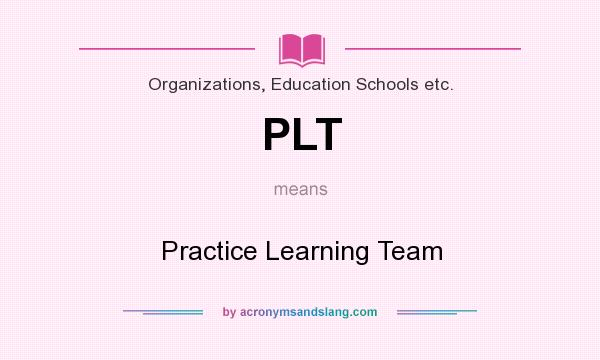 What does PLT mean? It stands for Practice Learning Team