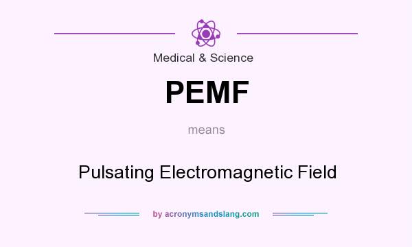 What does PEMF mean? It stands for Pulsating Electromagnetic Field