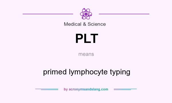 What does PLT mean? It stands for primed lymphocyte typing