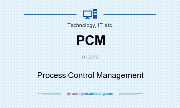 What does PCM mean? It stands for Process Control Management