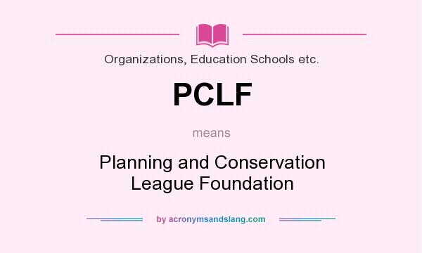 What does PCLF mean? It stands for Planning and Conservation League Foundation