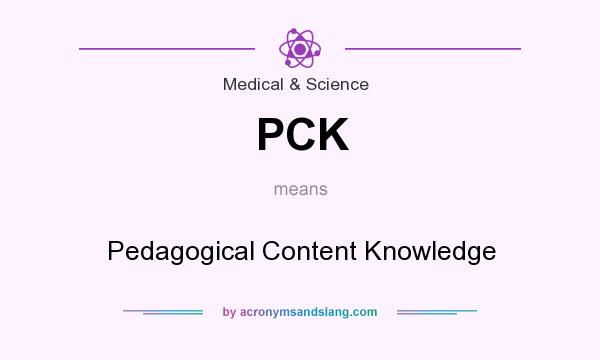 What does PCK mean? It stands for Pedagogical Content Knowledge
