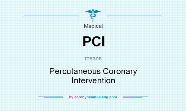 What does PCI mean? It stands for Percutaneous Coronary Intervention