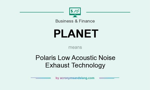 What does PLANET mean? It stands for Polaris Low Acoustic Noise Exhaust Technology