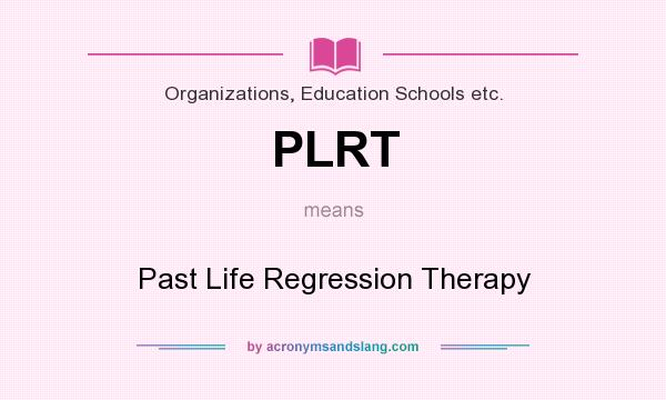 What does PLRT mean? It stands for Past Life Regression Therapy