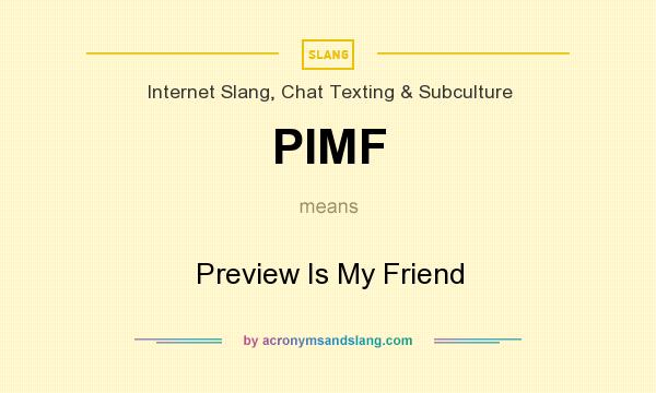 What does PIMF mean? It stands for Preview Is My Friend