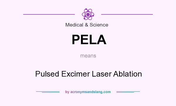 What does PELA mean? It stands for Pulsed Excimer Laser Ablation